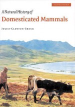 A Natural History of Domesticated Mammals - Juliet Clutton-Brock