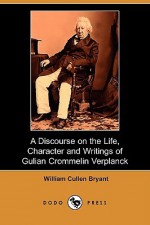 A Discourse on the Life, Character and Writings of Gulian Crommelin Verplanck (Dodo Press) - William Cullen Bryant