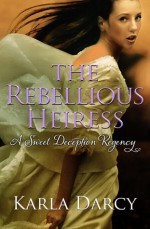 The Rebellious Heiress - Karla Darcy