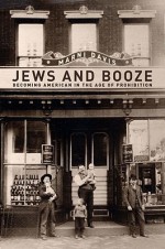 Jews and Booze: Becoming American in the Age of Prohibition - Marni Davis