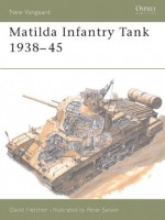 Matilda Infantry Tank 1938-45 (Osprey New Vanguard) - David Fletcher, Peter Sarson