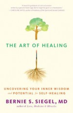 The Art of Healing: Uncovering Your Inner Wisdom and Potential for Self-Healing - Bernie S. Siegel