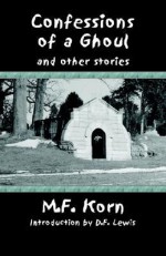 Confessions of a Ghoul and Other Stories - M.F. Korn, Lawrence Miller