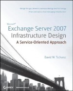 Microsoft Exchange Server 2007 Infrastructure Design: A Service-Oriented Approach - David W. Tschanz