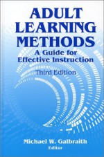 Adult Learning Methods: A Guide for Effective Instruction - Michael W. Galbraith