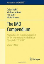 The IMO Compendium: A Collection of Problems Suggested for the International Mathematical Olympiads: 1959-2009 - Dušan Djukić, Vladimir Janković, Ivan Matić, Nikola Petrović