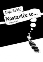 Nastaviće se... - Ilija Bakić