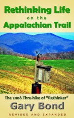 Rethinking Life on the Appalachian Trail: The 2008 Thru-hike of "Rethinker" - Gary Bond