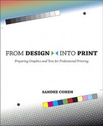 From Design Into Print: Preparing Graphics and Text for Professional Printing - Sandee Cohen