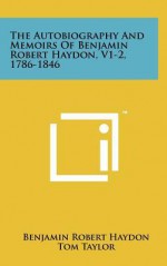 The Autobiography and Memoirs of Benjamin Robert Haydon, V1-2, 1786-1846 - Benjamin Robert Haydon, Tom Taylor, Aldous Huxley