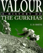 Valour: A History of the Gurkhas - E.D. Smith