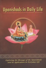 Upanishads In Daily Life: [Exploring The Message Of The Upanishads And Its Application In Everyday Life] - Swami Atmashraddhananda