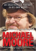 The World According to Michael Moore: A Portrait in His Own Words - Ken Lawrence, Michael Moore