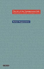 The Art of the Transpersonal Self: Transformation as Aesthetic and Energetic Practice - Norbert Koppensteiner, Wolfgang Schirmacher