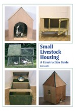 Small Livestock Housing: A Construction Guide - Joe Jacobs