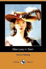 Miss Lucy in Town (Dodo Press) - Henry Fielding