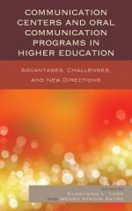 Communication Centers and Oral Communication Programs in Higher Education: Advantages, Challenges, and New Directions - Eunkyong Lee Yook