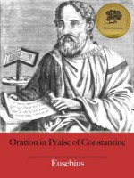 Oration in Praise of Constantine - Enhanced (Illustrated) - Ernest Cushing Richardson, Eusebius, Bieber Publishing