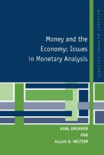 Money and the Economy: Issues in Monetary Analysis - Karl Brunner, Allan H. Meltzer