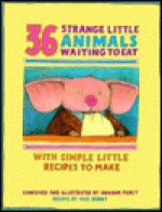 36 Strange Little Animals Waiting to Eat: With Simple Little Recipes to Make - Graham Percy, Roz Denny