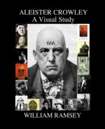 Aleister Crowley: A Visual Study - William Ramsey