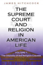 The Supreme Court and Religion in American Life, Vol. 1: The Odyssey of the Religion Clauses - James Hitchcock