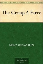 The Group A Farce - Mercy Otis Warren, Montrose Jonas Moses