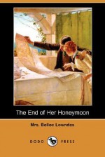 The End Of Her Honeymoon - Marie Belloc Lowndes