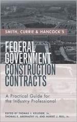 Smith, Currie & Hancock's Federal Government Construction Contracts: A Practical Guide For The Industry Professional - Thomas E. Woods Jr.