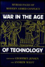 War in the Age of Technology: Myriad Faces of Modern Armed Conflict - Geoffrey Jensen, Andrew Wiest