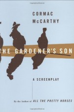 The Gardener's Son: a screenplay - Cormac McCarthy