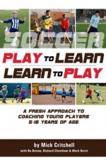 Soccer: Play to Learn and Learn to Play - Mick Critchell, Mark Hurst, Richard Cheetham, Bo Bosma