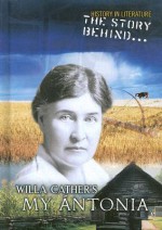 The Story Behind Willa Cather's My Antonia - Elizabeth Raum