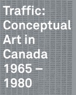 Traffic: Conceptual Art in Canada 1965-1980 - Grant Arnold, Karen Henry