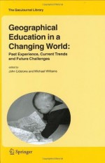 Geographical Education in a Changing World: Past Experience, Current Trends and Future Challenges (GeoJournal Library) - John Lidstone, Michael Williams