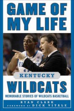 Game of My Life Kentucky Wildcats: Memorable Stories of Wildcats Basketball - Ryan Clark, Dick Vitale