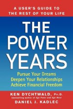 The Power Years: A User's Guide to the Rest of Your Life - Ken Dychtwald, Daniel J. Kadlec