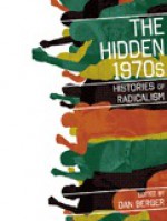 The Hidden 1970s: Histories of Radicalism - Dan Berger, Brian Behnken, Elizabeth Castle, Andrew Cornell, Roxanne Dunbar-Ortiz, Victoria Law, Paul Magno, Matt Meyer, Scott Rutherford, Liz Samuels, Benjamin Shepard, Meg Starr, Michael Staudenmaier, James Tracy, Fanon Che Wilkins