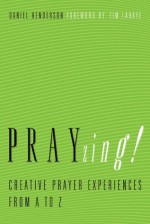 PRAYzing!: Creative Prayer Experiences from A to Z - Daniel Henderson, The Navigators