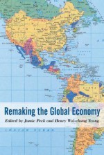 Remaking the Global Economy: Economic-Geographical Perspectives - Jamie Peck