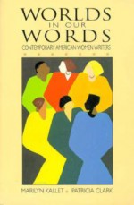 Worlds in Our Words: Contemporary American Women Writers - Marilyn Kallet, Patricia Clark