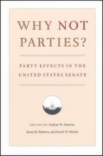 Why Not Parties?: Party Effects in the United States Senate - Nathan Monroe, David Rohde, Jason Roberts, Jason M. Roberts, David W. Rohde