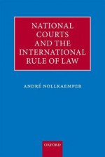 National Courts and the International Rule of Law - Andre Nollkaemper