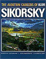 The Aviation Careers of Igor Sikorsky - Dorothy Cochrane, Von Hardesty