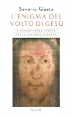 L'enigma del volto di gesù (SAGGI ITALIANI) (Italian Edition) - Saverio Gaeta