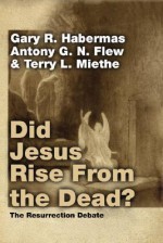 Did Jesus Rise from the Dead?: The Resurrection Debate - Gary R. Habermas, Terry L. Miethe, Antony Flew