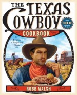 The Texas Cowboy Cookbook: A History in Recipes and Photos - Robb Walsh