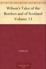 Wilson's Tales of the Borders and of Scotland Volume 13 - Various, Alexander Leighton