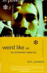 Weird Like Us: My Bohemian America - Ann Powers