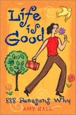 Life Is Good: 888 Reasons Why - Amy Hall